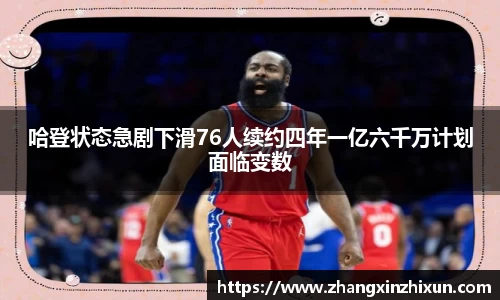 哈登状态急剧下滑76人续约四年一亿六千万计划面临变数