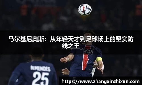 马尔基尼奥斯：从年轻天才到足球场上的坚实防线之王