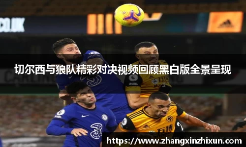 切尔西与狼队精彩对决视频回顾黑白版全景呈现